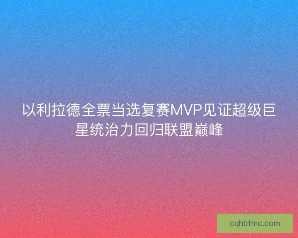 以利拉德全票当选复赛MVP见证超级巨星统治力回归联盟巅峰