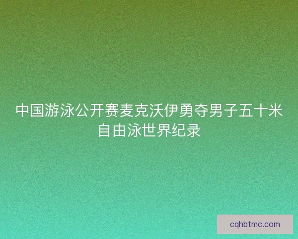 中国游泳公开赛麦克沃伊勇夺男子五十米自由泳世界纪录